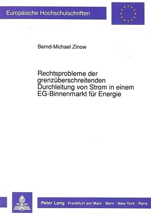 Rechtsprobleme der grenzüberschreitenden Durchleitung von Strom in einem EG-Binnenmarkt für Energie von Zinwow,  Bernd-Michael