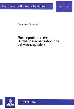 Rechtsprobleme des Schwangerschaftsabbruchs bei Anenzephalen von Gescher,  Susanne
