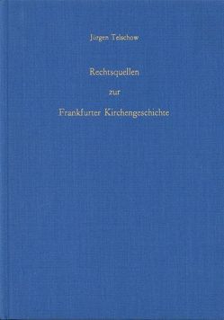 Rechtsquellen zur Frankfurter Kirchengeschichte von Telschow,  Jürgen