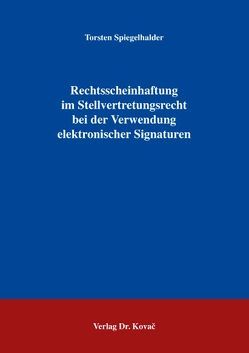 Rechtsscheinhaftung im Stellvertretungsrecht bei der Verwendung elektronischer Signaturen von Spiegelhalder,  Torsten