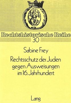 Rechtsschutz der Juden gegen Ausweisungen im 16. Jahrhundert von Frey,  Sabine