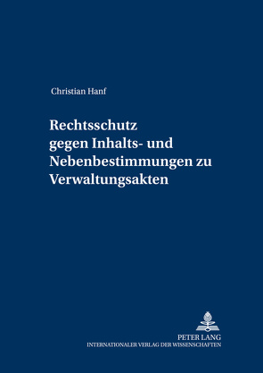 Rechtsschutz gegen Inhalts- und Nebenbestimmungen zu Verwaltungsakten von Hanf,  Christian