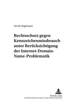 Rechtsschutz gegen Kennzeichenmissbrauch unter Berücksichtigung der Internet-Domain-Name-Problematik von Hagemann,  Nicole
