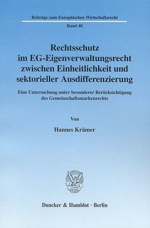 Rechtsschutz im EG-Eigenverwaltungsrecht zwischen Einheitlichkeit und sektorieller Ausdifferenzierung. von Krämer,  Hannes