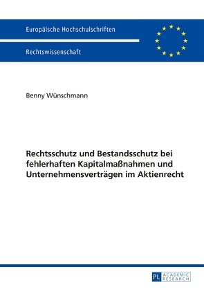 Rechtsschutz und Bestandsschutz bei fehlerhaften Kapitalmaßnahmen und Unternehmensverträgen im Aktienrecht von Wünschmann,  Benny