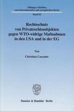 Rechtsschutz von Privatrechtssubjekten gegen WTO-widrige Maßnahmen in den USA und in der EG. von Cascante,  Christian