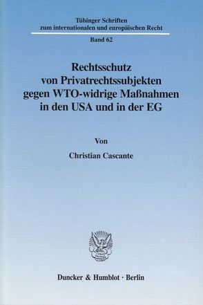 Rechtsschutz von Privatrechtssubjekten gegen WTO-widrige Maßnahmen in den USA und in der EG. von Cascante,  Christian