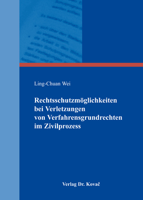 Rechtsschutzmöglichkeiten bei Verletzungen von Verfahrensgrundrechten im Zivilprozess von Wei,  Ling-Chuan