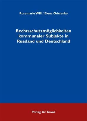 Rechtsschutzmöglichkeiten kommunaler Subjekte in Russland und Deutschland von Gritsenko,  Elena, Will,  Rosemarie