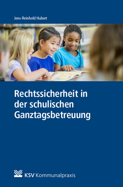 Rechtssicherheit in der schulischen Ganztagsbetreuung von Hubert,  Jens R.