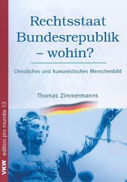 Rechtsstaat Bundesrepublik – wohin? Christliches und humanistisches Menschenbild von Zimmermanns,  Thomas