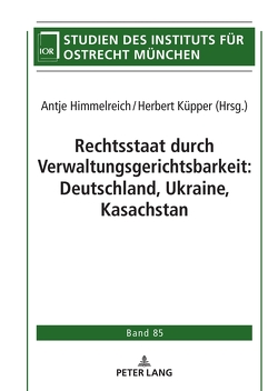 Rechtsstaat durch Verwaltungsgerichtsbarkeit: Deutschland, Ukraine, Kasachstan von Himmelreich,  Antje, Küpper,  Herbert