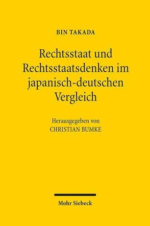 Rechtsstaat und Rechtsstaatsdenken im japanisch-deutschen Vergleich von Bumke,  Christian, Takada,  Bin