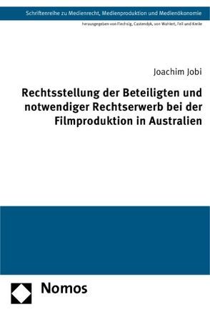 Rechtsstellung der Beteiligten und notwendiger Rechtserwerb bei der Filmproduktion in Australien von Jobi,  Joachim