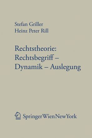 Rechtstheorie: Rechtsbegriff – Dynamik – Auslegung von Griller,  Stefan, Rill,  Heinz Peter