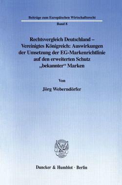 Rechtsvergleich Deutschland – Vereinigtes Königreich: Auswirkungen der Umsetzung der EG-Markenrichtlinie auf den erweiterten Schutz „bekannter“ Marken. von Weberndörfer,  Jörg