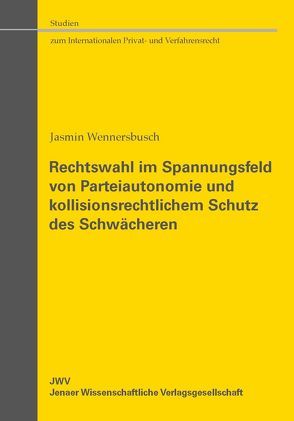 Rechtswahl im Spannungsfeld von Parteiautonomie und kollisionsrechtlichem Schutz des Schwächeren von Wennersbusch,  Jasmin