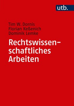 Rechtswissenschaftliches Arbeiten von Dornis,  Tim W., Keßenich,  Florian, Lemke,  Dominik