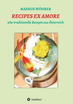 RECIPES EX AMORE von Wöhrer,  Markus