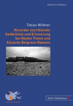 Recordar escribiendo: Gedächtnis und Erinnerung bei Néstor Ponce und Eduardo Belgrano Rawson von Wildner,  Tobias