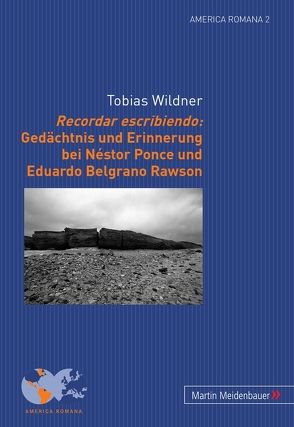 Recordar escribiendo: Gedächtnis und Erinnerung bei Néstor Ponce und Eduardo Belgrano Rawson von Wildner,  Tobias