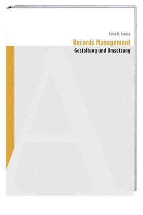 Records Management – Gestaltung und Umsetzung von Toebak,  Peter M