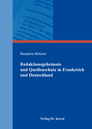 Redaktionsgeheimnis und Quellenschutz in Frankreich und Deutschland von Bröcker,  Benjamin