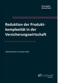 Reduktion der Produktkomplexität in der Versicherungswirtschaft von Höhn,  Franziska, Reich,  M, Reich,  Michael