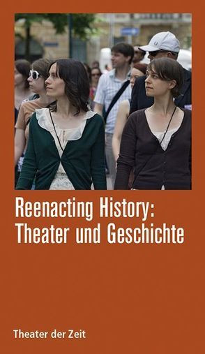 Reenacting History: Theater & Geschichte von Braun,  Micha, Heeg,  Günther, Krüger,  Lars, Schaefer,  Helmut
