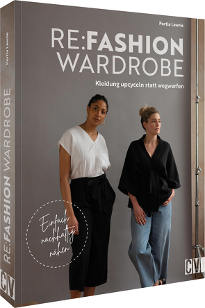 Re:Fashion Wardrobe – Kleidung upcyceln statt wegwerfen von Lawrie,  Portia, Marburger,  Katrin