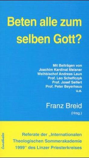 Referate der „Internationalen Theologischen Sommerakademie“ des Linzer Priesterkreises / Beten alle zum selben Gott? von Breid,  Franz