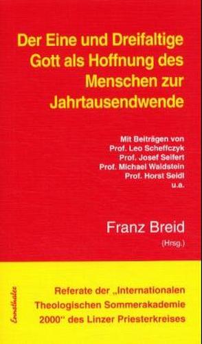 Referate der „Internationalen Theologischen Sommerakademie“ des Linzer Priesterkreises / Der Eine und Dreifaltige Gott als Hoffnung des Menschen zur Jahrtausendwende von Breid,  Franz