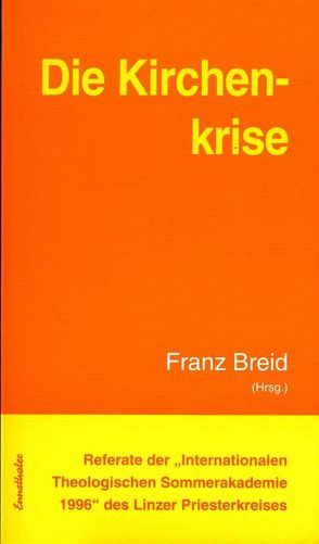 Referate der „Internationalen Theologischen Sommerakademie“ des Linzer Priesterkreises / Die Kirchenkrise von Breid,  Franz