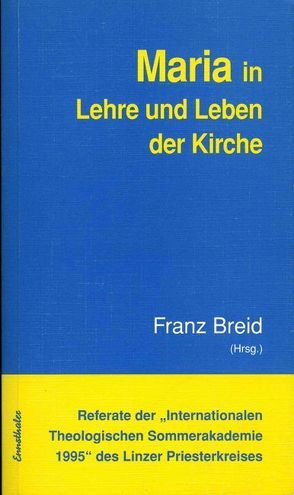 Referate der „Internationalen Theologischen Sommerakademie“ des Linzer Priesterkreises / Maria in Lehre und Leben der Kirche von Breid,  Franz