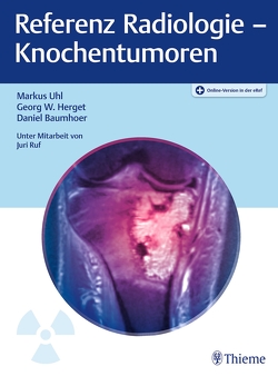 Referenz Radiologie – Knochentumoren von Baumhoer,  Daniel, Herget,  Georg W., Uhl,  Markus