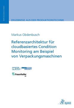 Referenzarchitektur für cloudbasiertes Condition Monitoring am Beispiel von Verpackungsmaschinen von Obdenbusch,  Markus
