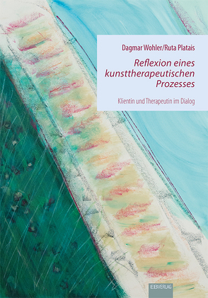 Reflexion eines kunsttherapeutischen Prozesses von Platais,  Ruta, Wohler,  Dagmar