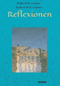 Reflexionen von Gasser,  Robert, Gasser,  Robert H.