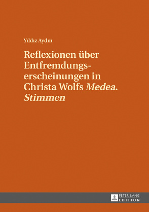 Reflexionen über Entfremdungserscheinungen in Christa Wolfs «Medea. Stimmen» von Aydin,  Yildiz
