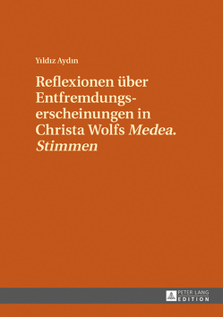 Reflexionen über Entfremdungserscheinungen in Christa Wolfs «Medea. Stimmen» von Aydin,  Yildiz