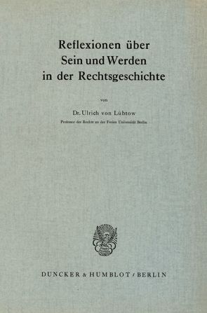 Reflexionen über Sein und Werden in der Rechtsgeschichte. von Lübtow,  Ulrich von