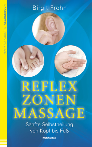 Reflexzonenmassage. Sanfte Selbstheilung von Kopf bis Fuß von Frohn,  Birgit