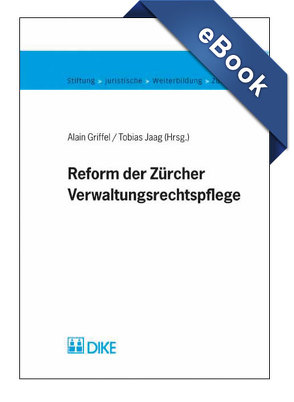 Reform der Zürcher Verwaltungsrechtspflege von Griffel,  Alain, Jaag,  Tobias