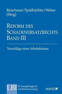 Reform des SchadenersatzR Bd III Vorschläge eines Arbeitskreises von Reischauer,  Rudolf, Spielbüchler,  Karl, Welser,  Rudolf