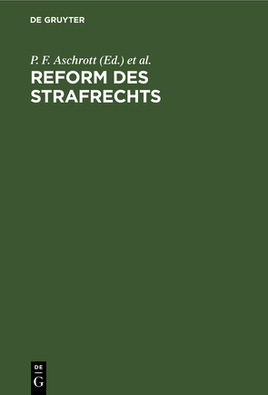 Reform des Strafrechts von Alsberg,  Max, Aschrott,  P. F., Deutsche Landesgruppe der Internationalen Kriminalistischen Vereinigung, Kohlrausch,  Ed.