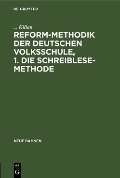 Reform-Methodik der deutschen Volksschule, 1. Die schreiblese-Methode von Kilian