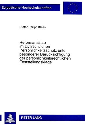 Reformansätze im zivilrechtlichen Persönlichkeitsschutz unter besonderer Berücksichtigung der persönlichkeitsrechtlichen Feststellungsklage von Klass,  Dieter Ph.