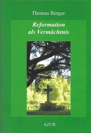 Reformation als Vermächtnis von Berger,  Thomas