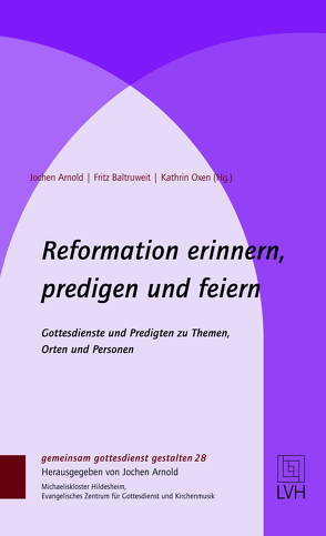 Reformation erinnern, predigen und feiern von Arnold,  Jochen, Baltruweit,  Fritz, Oxen,  Kathrin