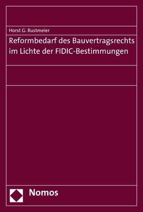 Reformbedarf des Bauvertragsrechts im Lichte der FIDIC-Bestimmungen von Rustmeier,  Horst G.
